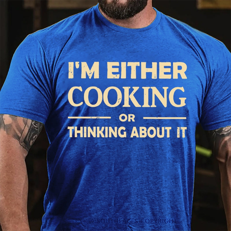I'm Either Cooking Or Thinking About It T-Shirt