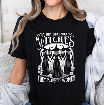 They Didn't Burn Witches They Burned Women Unisex T-shirt/Crewneck/Hoodie