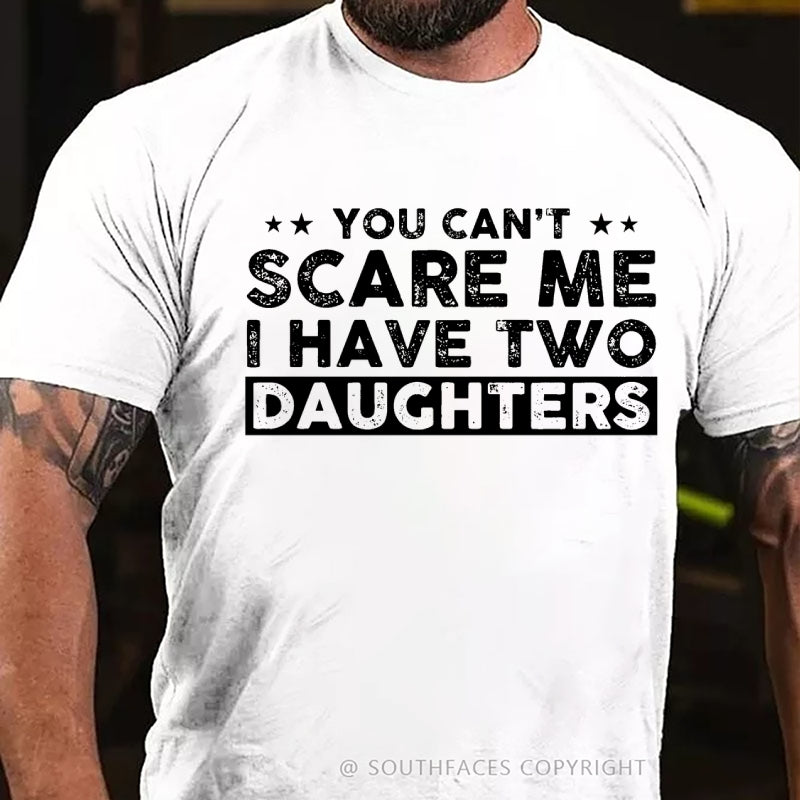 You Can't Scare Me I have Two Daughters T-Shirt