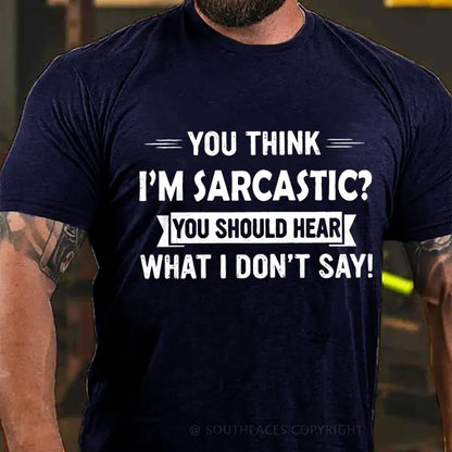 You Think I'm Sarcastic You Should Hear What I Don't Say T-Shirt