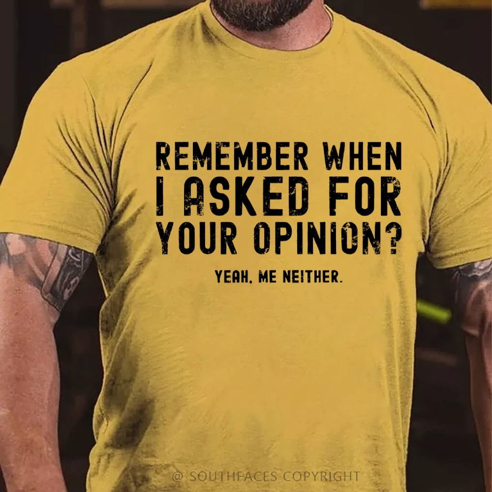 Remember When I Asked For Your Opinion? Yeah. Me Neither T-Shirt
