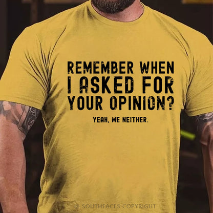 Remember When I Asked For Your Opinion? Yeah. Me Neither T-Shirt