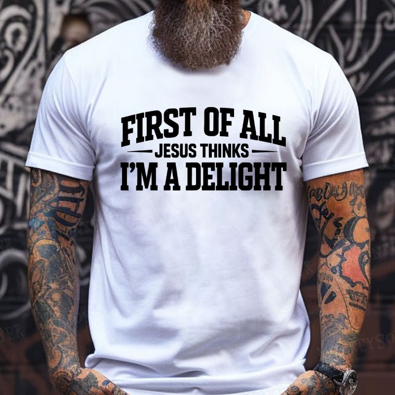 First of All Jesus Thinks I'm A Delight T-Shirt