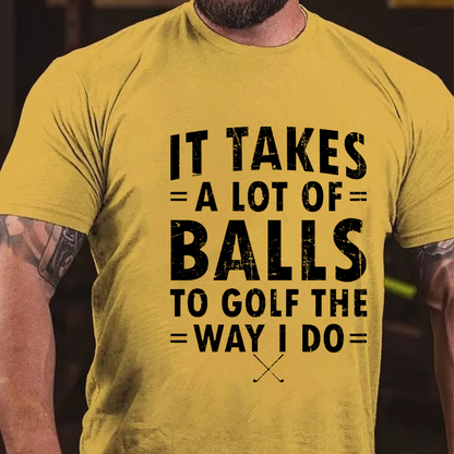It Takes A Lot of Balls to Golf The Way I Do  T-shirt