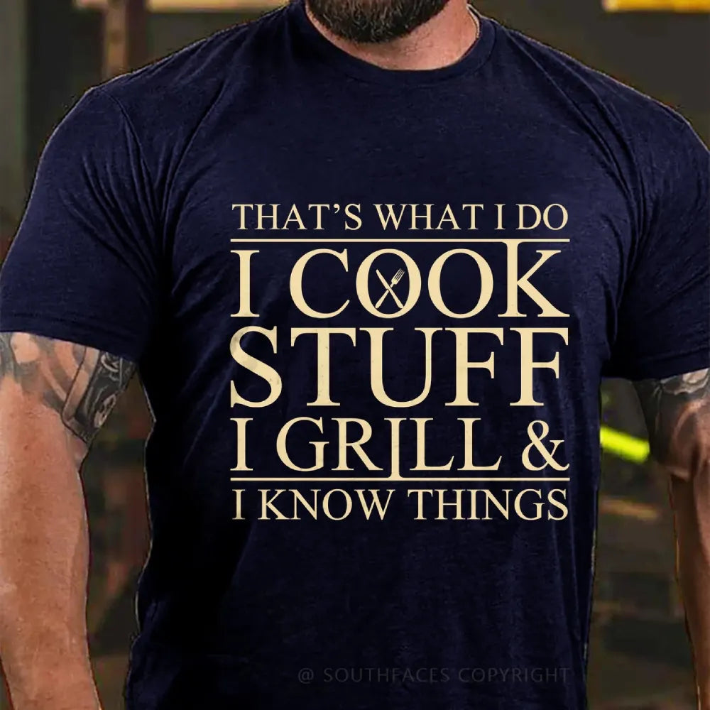 That's What I Do I Cook Stuff I Grill And I Know Things T-shirt