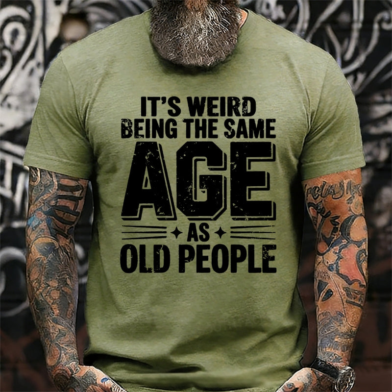 It's Weird Being The Same Age As Old People Funny T-Shirts