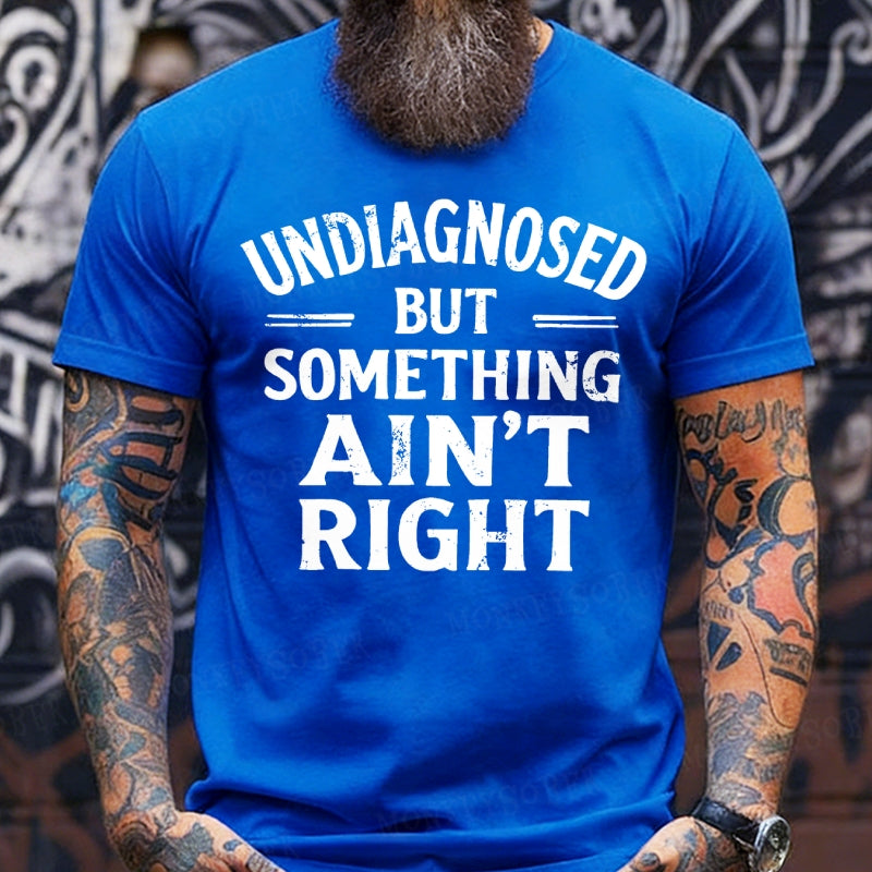 Undiagnosed But Something Ain't Right  T-Shirts