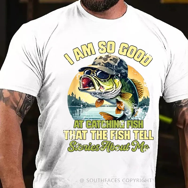 I Am So Good At Catching Fish That The Fish Tell Stories About Me Funny Fish T-Shirt