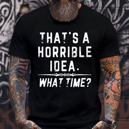 That's A Horrible Idea. What Time? Funny T-Shirts