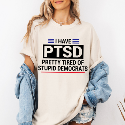 I Have PTSD Pretty Tired of Stupid Democrats Unisex Shirts/Crewneck/Hoodie