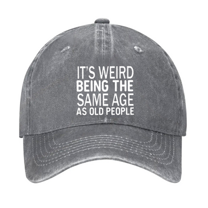 It's Weird Being The Same Age As Old People Hat