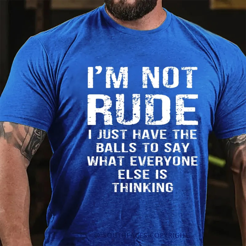 I'm Not Rude I Just Have The Balls To Say What Everyone Else Is Thinking T-Shirt