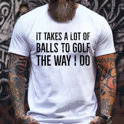 It Takes A Lot of Balls to Golf The Way I Do shirts