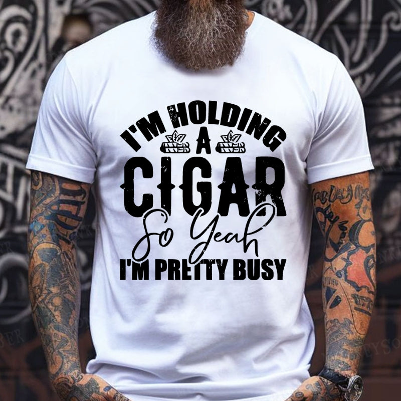 I'm Holding A Cigar So Yeah, I'm Pretty Busy T-Shirt