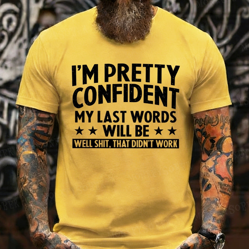 I'm Pretty Confident My Last Words Will Be Well Shit, That Didn't Work T-Shirts