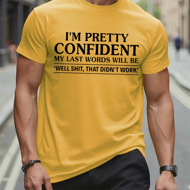 I'm Pretty Confident My Last Words Will Be Well Shit,That Didn't Work t-shirts