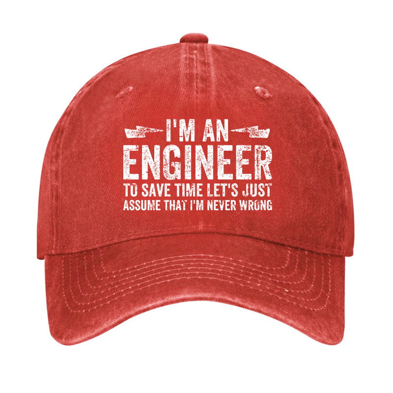 I'm An Engineer To Save Time Let's Just Assume That I'm Never Wrong Hat