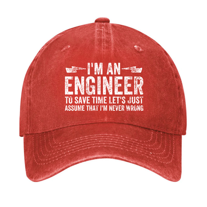 I'm An Engineer To Save Time Let's Just Assume That I'm Never Wrong Hat
