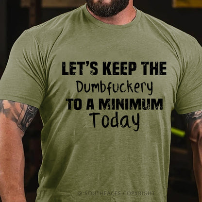 Let's Keep The Dumbfuckery To A Minimum Today T-Shirt