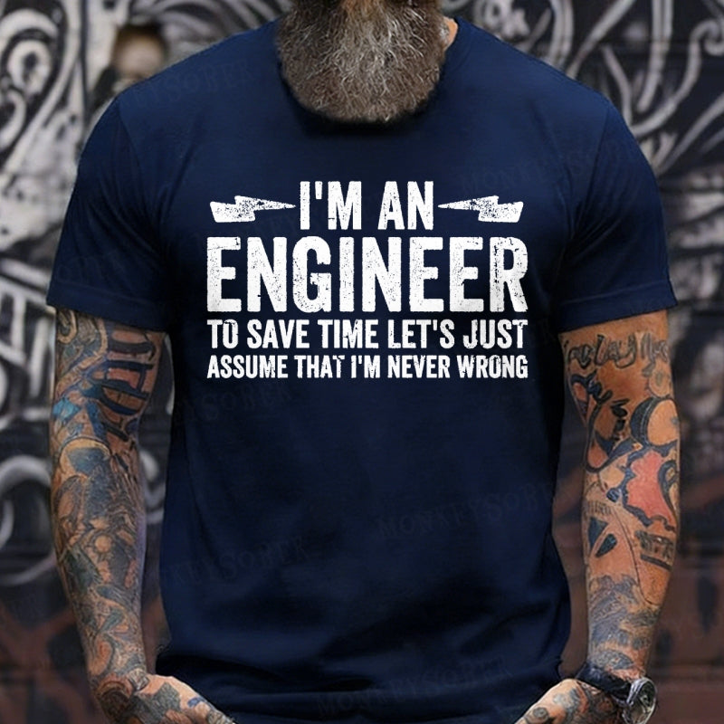 I Am An Engineer To Save Time,Let's Just Assume That I'm Never Wrong T-Shirts