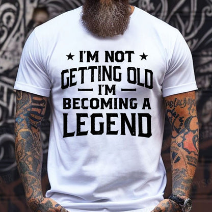 I'm Not Getting Old I'm Becoming A Legend T-Shirts