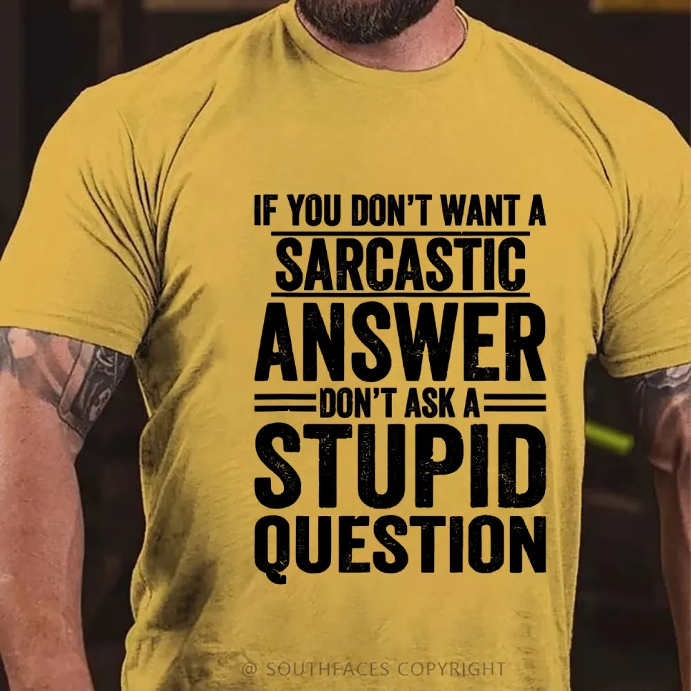 If You Don't Want A Sarcastic Answer Don't Ask A Stupid Question T-Shirt