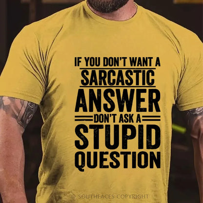If You Don't Want A Sarcastic Answer Don't Ask A Stupid Question T-Shirt