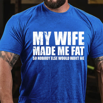 My Wife Made Me Fat So Nobody Else Would Want MeT-Shirt