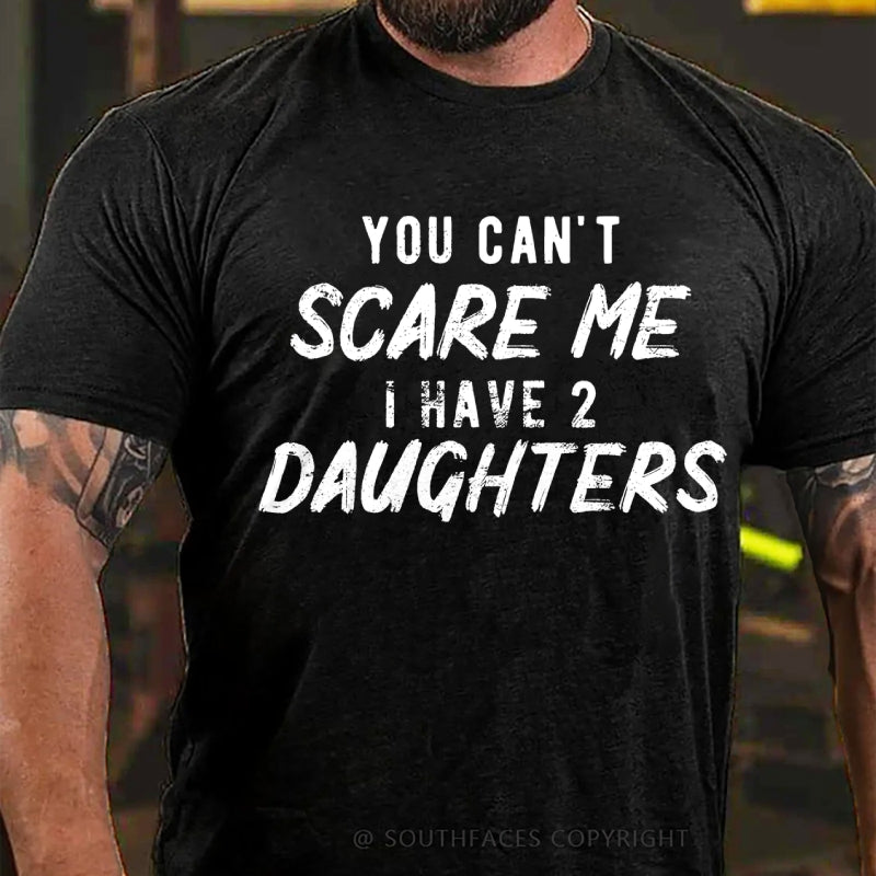You Can't Scare Me I have Two Daughters T-Shirt
