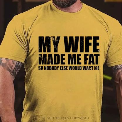My Wife Made Me Fat So Nobody Else Would Want MeT-Shirt