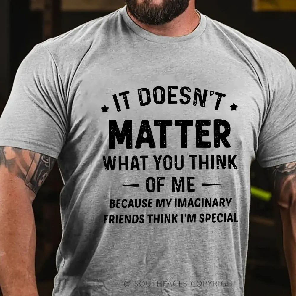 It Doesn't Matter What You Think of Me  Because My Imaginary Friends Think I'm Special T-Shirt