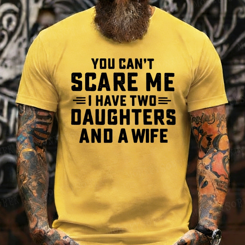 You Can't Scare Me I Have Two Daughters And A Wife shirts