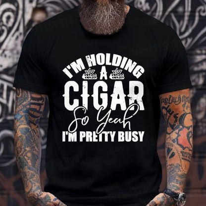 I'm Holding A Cigar So Yeah, I'm Pretty Busy T-Shirt