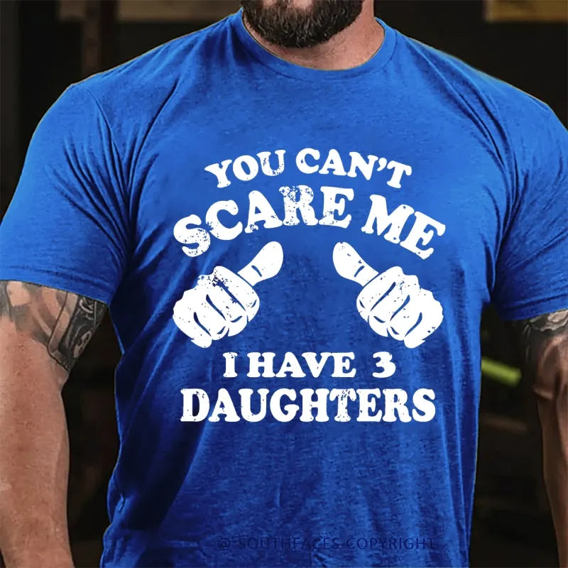 You Can't Scare Me I have 3 Daughters T-Shirt