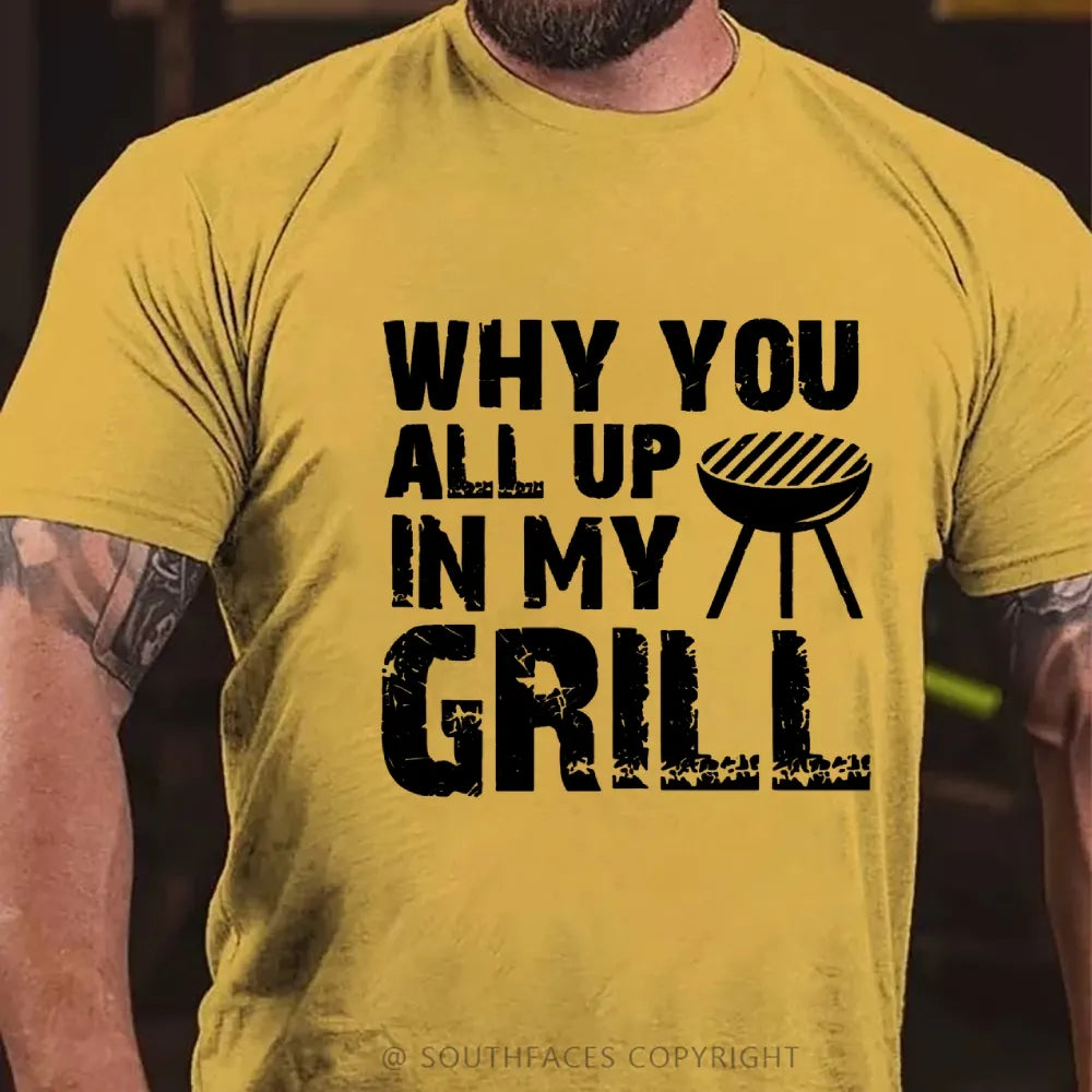 Why You All Up in My Grill T-Shirt
