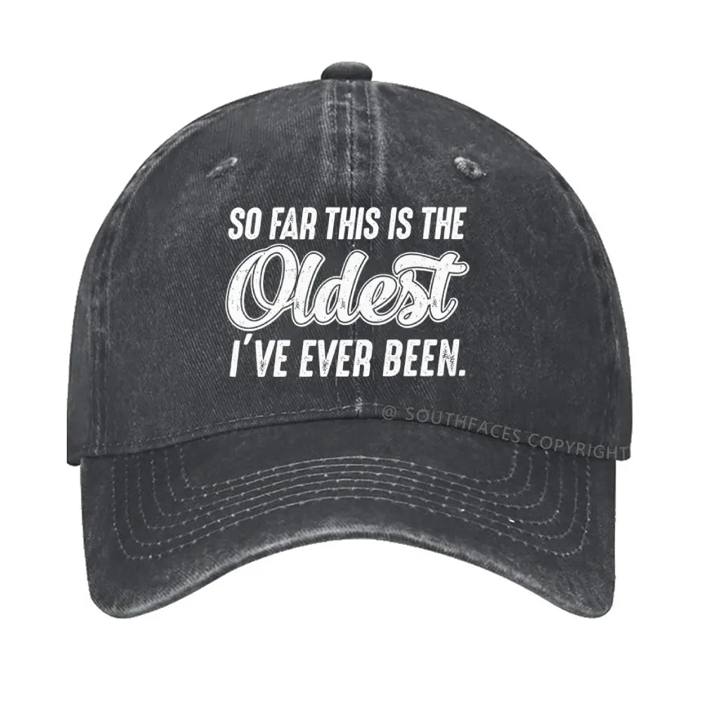 So Far This Is The Oldest I've Ever Been Hat