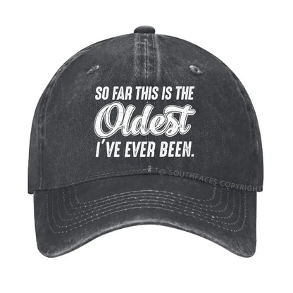 So Far This Is The Oldest I've Ever Been Hat