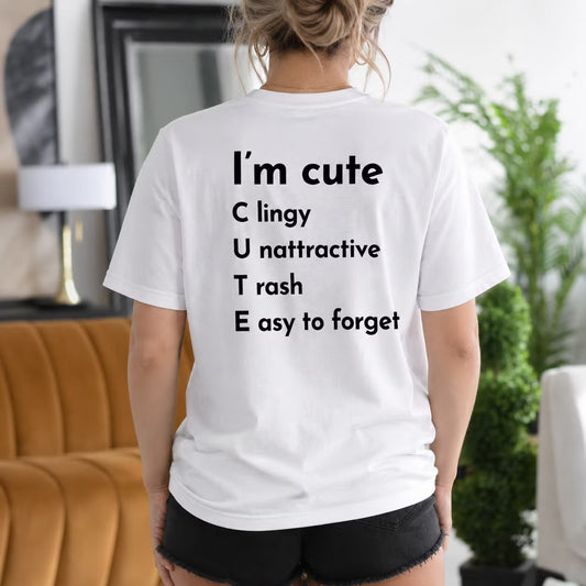 I'm Cute Clingy Unattractive Trash Easy to Forget Gift Unisex T-shirt/Crewneck/Hoodie