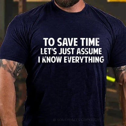 To Save Time Let's Just Assume I Know Everything  T-Shirt