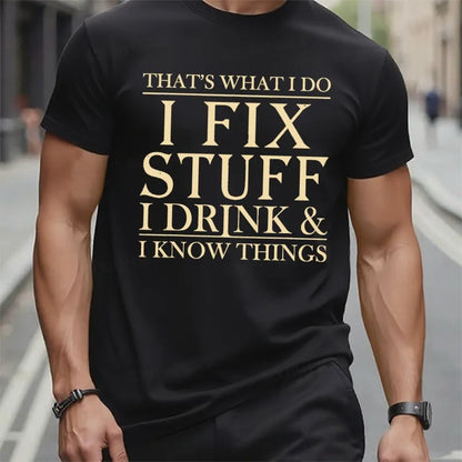That's What I Do I Fix Stuff I Drink And I Know Things t-shirts