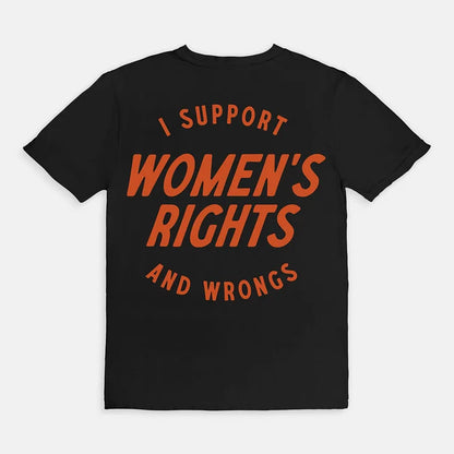 I Support Womens Rights And Wrongs Unisex T-shirt/Crewneck/Hoodie