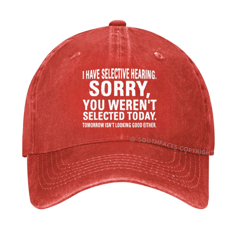 I Have Selective Hearing  Sorry You Weren't Selected Today  hat