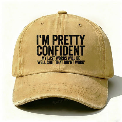 I'm Pretty Confident My Last Words Will Be Well Shit, That Didn't Work baseball cap