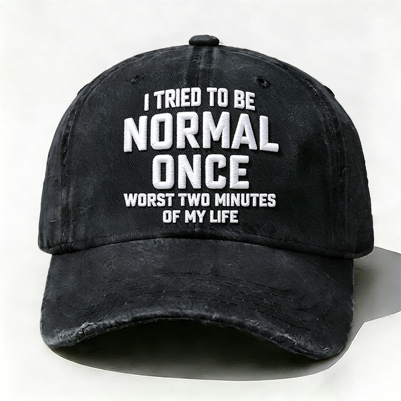 Embroidered  I Tried To Be Normal Once, It Was The Worst Minute Of My Life Hat