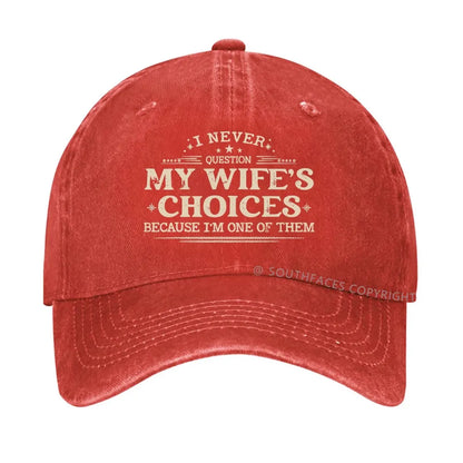 I Never Question My Wife's Choices Because I'm One Of Them Hat
