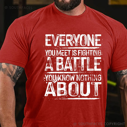 Everyone You Meet Is Fighting A Battle You Know Nothing About T-Shirt