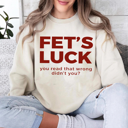 Fet's Luck You Read That Wrong Didn't You£¿Fet¡¯s Luck Funny Optical Illusion Unisex T-shirt/Crewneck/Hoodie