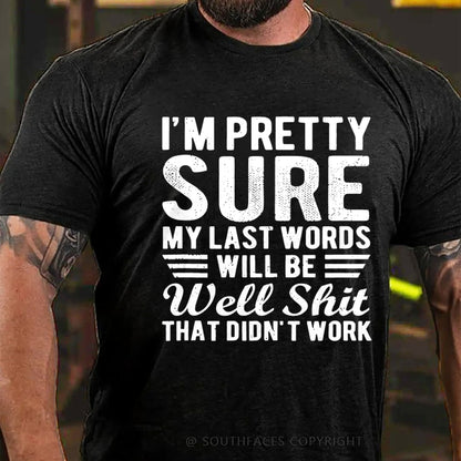 I'm Pretty Sure My Last Words Will Be Well Shit That Didn't Work T-Shirt