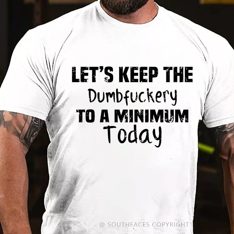 Let's Keep The Dumbfuckery To A Minimum Today T-Shirt