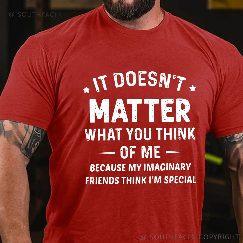 It Doesn't Matter What You Think of Me  Because My Imaginary Friends Think I'm Special T-Shirt